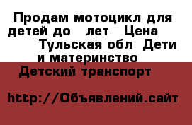 Продам мотоцикл для детей до 4 лет › Цена ­ 2 500 - Тульская обл. Дети и материнство » Детский транспорт   